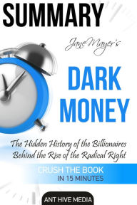 Title: Jane Mayer's Dark Money: The Hidden History of the Billionaires Behind the Rise of the Radical Right Summary, Author: Ant Hive Media