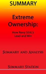 Title: Extreme Ownership: How US Navy SEAL's Lead and Win Summary, Author: Summary Station