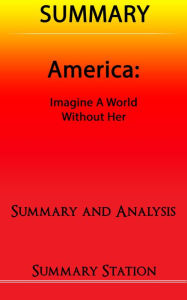 Title: America: Imagine A World Without Her Summary, Author: Summary Station