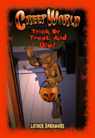 Title: Trick or Treat, and Die! ( Creep World #5 ), Author: Luther Darkmore