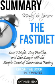 Title: Michael Mosley & Mimi Spencer's The FastDiet: Lose Weight, Stay Healthy, and Live Longer with the Simple Secret of Intermittent Fasting Summary, Author: Ant Hive Media