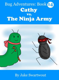 Title: Cathy vs. The Ninja Army (Bug Adventures Book 14), Author: Jake Swartwout