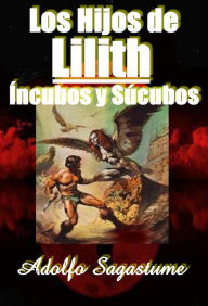 Title: Los Hijos de Lilith: Íncubos y Súcubos, Author: Adolfo Sagastume