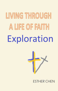 Title: Living Through A Life Of Faith: Exploration, Author: Esther Chen