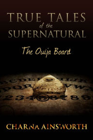 Title: True Tales of the Supernatural: The Ouija Board, Author: Charna Ainsworth