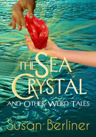 Title: The Sea Crystal and Other Weird Tales, Author: Susan Berliner