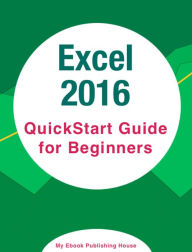 Title: Excel 2016: QuickStart Guide for Beginners, Author: My Ebook Publishing House