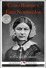 Title: Clara Barton's First Nursing Job: A 15-Minute Heroes in History Book, Author: Calista Plummer