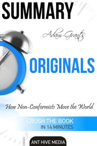 Title: Adam Grant's Originals: How Non-Conformists Move the World Summary, Author: Ant Hive Media