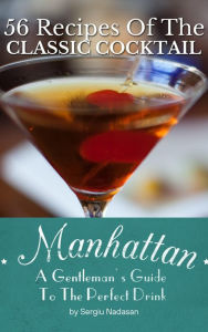 Title: Manhattan: A Gentleman's Guide To The Perfect Drink - 56 Recipes Of The Classic Cocktail, Author: Sergiu Nadasan