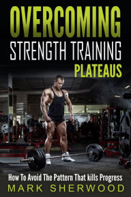 Title: Overcoming Strength Training Plateaus, Author: Mark Sherwood