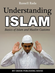 Title: Understanding Islam: Basics of Islam and Muslim Customs, Author: Russell Rada