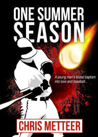 Title: One Summer Season: A Young Man's Brutal Baptism Into Love And Baseball, Author: Chris Metteer