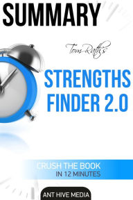 Title: Tom Rath's StrengthsFinder 2.0 Summary, Author: Ant Hive Media