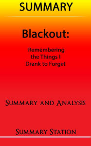 Title: Blackout: Remembering the Things I Drank to Forget Summary, Author: Summary Station