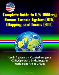 Title: Complete Guide to U.S. Military Human Terrain System (HTS), Mapping, and Teams (HTT) - Use in Afghanistan, Counterinsurgency, COIN, Operator's Guide, Irregular Warfare and Armed Groups, Author: Progressive Management