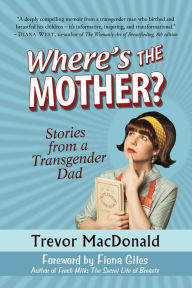 Title: Where's the Mother? Stories from a Transgender Dad, Author: Trevor MacDonald