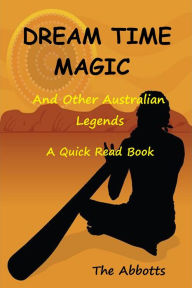 Title: Dream Time Magic and Other Australian Legends: A Quick Read Book, Author: The Abbotts