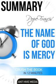 Title: Pope Francis' The Name of God Is Mercy Summary, Author: Ant Hive Media