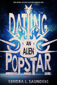 Title: Dating an Alien Pop Star, Author: Kendra L. Saunders
