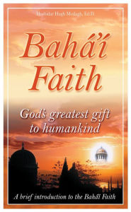 Title: Bahá'í Faith God's Greatest Gift to Humankind, Author: Hushidar Hugh Motlagh