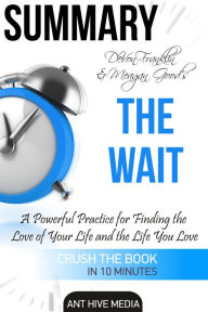 Title: DeVon Franklin and Meagan Good's The Wait: A Powerful Practice for Finding the Love of Your Life Summary, Author: Ant Hive Media