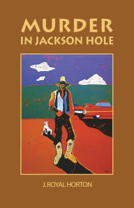 Title: Murder in Jackson Hole, Author: Jon R Horton