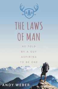 Title: The Laws of Man: As Told by a Guy Aspiring to be One, Author: Andy Weber