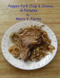 Title: Pepper Pork Chop & Onions in Pictures, Author: Mario V. Farina