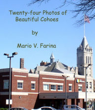 Title: Twenty-four Photos of Beautiful Cohoes, Author: Mario V. Farina