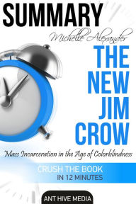 Title: Michelle Alexander's The New Jim Crow: Mass Incarceration in the Age of Colorblindness Summary, Author: Ant Hive Media