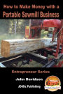 How to Make Money with a Portable Sawmill Business