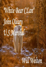 Title: White Bear Clan John O'Leary U.S. Marshal, Author: Will Welton