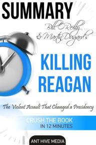 Title: Bill O'Reilly & Martin Dugard's Killing Reagan The Violent Assault That Changed a Presidency Summary, Author: Ant Hive Media