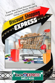 Title: Discount Shopping Express: Know How to Find Discount, Get Coupons, and Save Money Shopping Online and Offline, Author: KnowIt Express