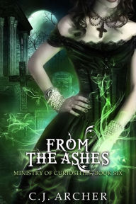 Title: From The Ashes (Book 6 in the Ministry of Curiosities series), Author: CJ Archer