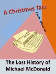 Title: A Christmas Tale, The Lost History of Michael McDonald, Author: Patrick Meservier