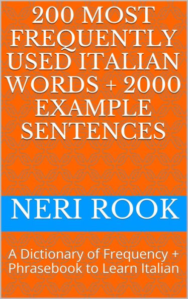 200 Most Frequently Used Italian Words + 2000 Example Sentences: A Dictionary of Frequency + Phrasebook to Learn Italian