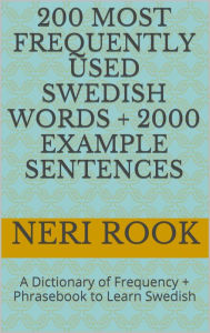 Title: 200 Most Frequently Used Swedish Words + 2000 Example Sentences: A Dictionary of Frequency + Phrasebook to Learn Swedish, Author: Neri Rook