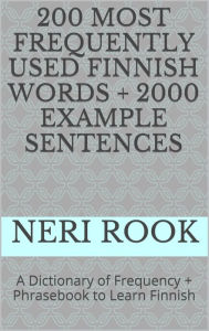 Title: 200 Most Frequently Used Finnish Words + 2000 Example Sentences: A Dictionary of Frequency + Phrasebook to Learn Finnish, Author: Neri Rook