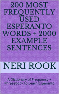 Title: 200 Most Frequently Used Esperanto Words + 2000 Example Sentences: A Dictionary of Frequency + Phrasebook to Learn Esperanto, Author: Neri Rook