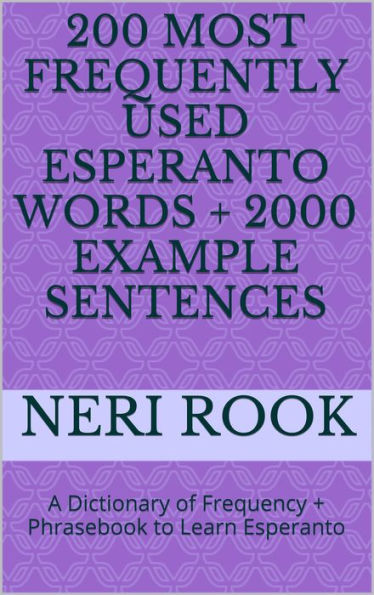 200 Most Frequently Used Esperanto Words + 2000 Example Sentences: A Dictionary of Frequency + Phrasebook to Learn Esperanto