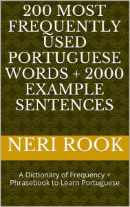 Title: 200 Most Frequently Used Portuguese Words + 2000 Example Sentences: A Dictionary of Frequency + Phrasebook to Learn Portuguese, Author: Neri Rook