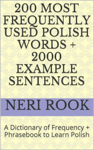 Title: 200 Most Frequently Used Polish Words + 2000 Example Sentences: A Dictionary of Frequency + Phrasebook to Learn Polish, Author: Neri Rook