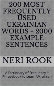 Title: 200 Most Frequently Used Ukrainian Words + 2000 Example Sentences: A Dictionary of Frequency + Phrasebook to Learn Ukranian, Author: Neri Rook