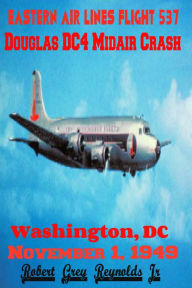 Title: Eastern Air Lines Flight 537 Douglas DC4 Midair Collision Washington, DC November 1, 1949, Author: Robert Grey Reynolds Jr