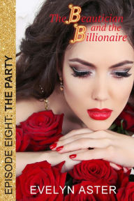 Title: The Beautician and the Billionaire Episode 8: The Party, Author: Evelyn Aster