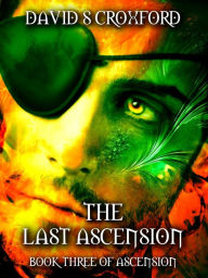 Title: The Last Ascension: Book Three of Ascension, Author: David S Croxford