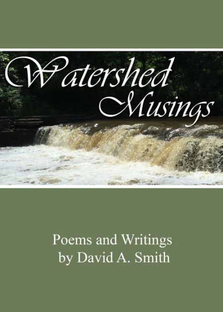 Watershed Musings: Poems and Writings by David A. Smith by David Smith ...