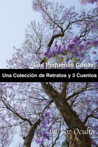 Title: Las pequeñas cosas: una colección de retratos y tres cuentos, Author: Joan Shireman